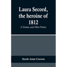 Laura Secord, the heroine of 1812: A Drama; and Other Poems