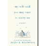 My Wife Said You May Want to Marry Me: A Memoir
