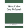 A History Of Jackson County, Ohio (Volume I)