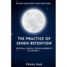 The Practice of Semen Retention: Spiritual, Mental, Physical Benefits of Celibacy
