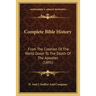 Complete Bible History: From the Creation of the World Down to the Death of the Apostles (1891)