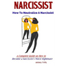 Narcissist: How To Neutralize A Narcissist A Complete Guide on How to Become a Narcissist's Worst Nightmare