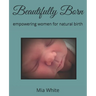 Beautifully Born: empowering women for natural birth