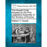 The Howell Code: Adopted by the First Legislative Assembly of the Territory of Arizona.