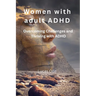 Women with adult ADHD: Overcoming Challenges and Thriving with ADHD