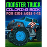 Monster Truck Coloring Book for Kids Ages 8-12: BIG Printed Book For Boys And Girls Who Think Monster Trucks Are Awesome