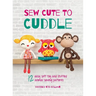 Sew Cute to Cuddle: 12 easy soft toy and stuffed animal sewing patterns