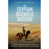 The Egyptian Scientific Institute: The History and Legacy of the French Expedition Established by Napoleon Bonaparte to Study Egypt