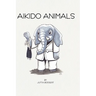 Aikido Animals: An illustrated safari through Aikido stereotypes