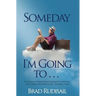Someday I'm Going to . . .: An Inspiring Straight Forward Approach to Achieving Your Dreams, And Making Your "Someday" Soon