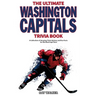 The Ultimate Washington Capitals Trivia Book: A Collection of Amazing Trivia Quizzes and Fun Facts for Die-Hard Caps Fans!
