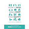 How to Win Him and Keep Him Happy: Secrets to Becoming an AMAZING Wife!
