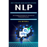 Nlp: How to Structure Success and Create Influence (Life Changing Techniques for Personal and Professional Success)