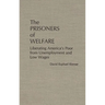 The Prisoners of Welfare: Liberating America's Poor from Unemployment and Low Wages