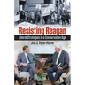 Resisting Reagan: Liberal Strategies in a Conservative Age