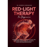 Red Light Therapy For Beginners: A Guide To Discover All The Benefits Of RLT For Skin Repair, Weight, Hair Loss, Arthritis, Muscle And Brain Enhanceme