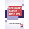 Miss Beecher's Domestic Receipt Book: Designed As A Supplement To Her Treatise On Domestic Economy