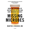 Missing Microbes: How the Overuse of Antibiotics Is Fueling Our Modern Plagues