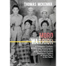 Moro Warrior: A Philippine Chieftain, an American Schoolmaster, and The Untold Story of the Most Remarkable Resistance Fighters of W