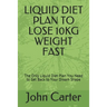 Liquid Diet Plan to Lose 10kg Weight Fast: The Only Liquid Diet Plan You Need to Get Back to Your Dream Shape