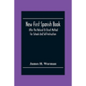 New First Spanish Book, After The Natural Or Direct Method For Schools And Self-Instruction