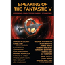Speaking of the Fantastic V: Interviews with Science Fiction and Fantasy Authors