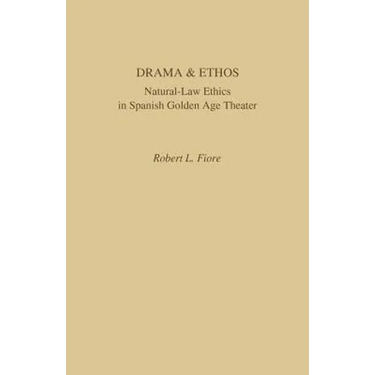 Drama and Ethos: Natural-Law Ethics in Spanish Golden Age Theater