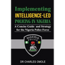 Implementing Intelligence-led Policing in Nigeria: A Concise Guide and Strategy for the Nigeria Police Force