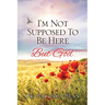 I'm Not Supposed To Be Here: But God