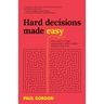 Hard Decisions Made Easy: How Leaders in Large Organisations Make Complex Decisions That Stick