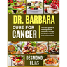 Dr. Barbara Cure for Cancer: The Easy Guide To Healing Cancer Naturally Through Dr. Barbara O'neil Natural Remedies