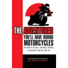 The Adventures You'll Have Riding Motorcycles: The world of Cruisers, Sportbikes, Dirtbikes & everywhere they can take you