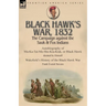 Black Hawk's War, 1832: The Campaign against the Sauk & Fox Indians-Autobiography of Ma-Ka-Tai-Me-She-Kia-Kiak, or Black Hawk dictated by Himself & Wa