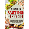 Intermittent Fasting+ Keto Diet: Combining Intermittent Fasting and Ketogenic Diet For Rapid Weight Loss And Slow Aging Process