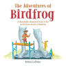 The Adventures of Birdfrog: A Beautifully illustrated book of the in-between world of Birdfrog
