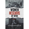 Women Rescuers of WWII: True Stories of the Unsung Women Heroes Who Rescued Refugees and Allied Servicemen in WWII