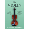 The Violin and Its Technique - As a Means to the Interpretation of Music