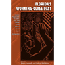 Florida's Working-Class Past: Current Perspectives on Labor, Race, and Gender from Spanish Florida to the New Immigration