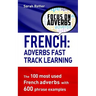 French: Adverbs Fast Track Learning: The 100 most used French adverbs with 600 phrase examples