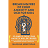 Breaking Free of Child Anxiety And OCD For Kids: So Simple, Even Your Anxiety Will Get Bored: A Kid's Toolbox of 15 Fun Hacks for Managing Anxiety And
