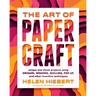 The Art of Papercraft: Unique One-Sheet Projects Using Origami, Weaving, Quilling, Pop-Up, and Other Inventive Techniques