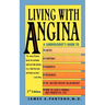 Living with Angina: A Cardiologist's Guide to Dealing with Your Chest Pain and Your Doctor 2nd Edition