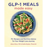 Glp-1 Meals Made Easy: 75+ Recipes and Nutrition Advice for Your Weight Loss Journey