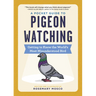 A Pocket Guide to Pigeon Watching: Getting to Know the World's Most Misunderstood Bird
