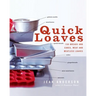 Quick Loaves: 150 Breads and Cakes, Meat and Meatless Loaves