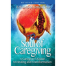 The Soul of Caregiving (Revised Edition): A Caregiver's Guide to Healing and Transformation