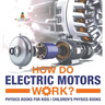 How Do Electric Motors Work? Physics Books for Kids Children's Physics Books