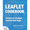 Leaflet Cookbook: Recipes for Creating Dynamic Web Maps