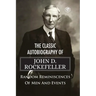 The Classic Autobiography of John D. Rockefeller Random Reminiscences of Men and Events
