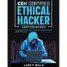 CEH Certified Ethical Hacker Certification The Ultimate Study Guide to Practice Questions and Master the Exam